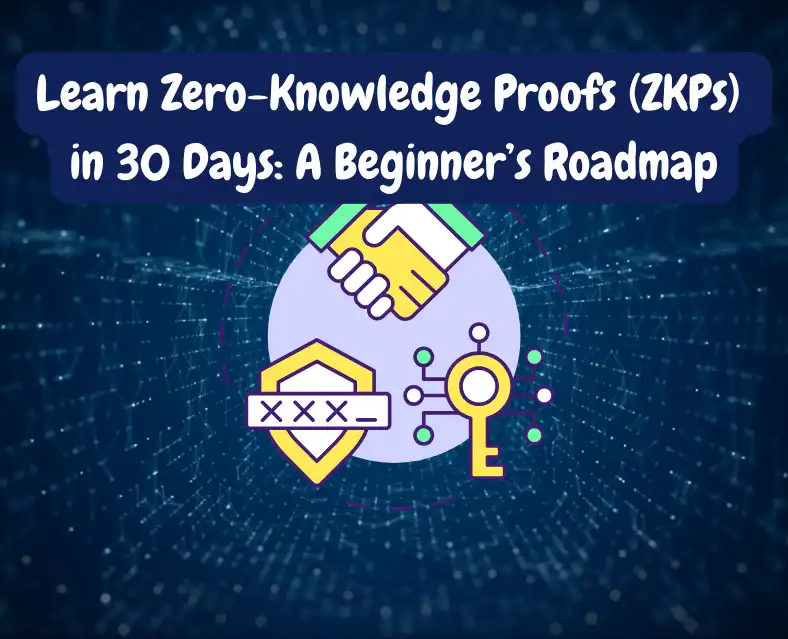 Learn Zero-Knowledge Proofs (ZKPs) in 30 Days: A Beginner’s Roadmap