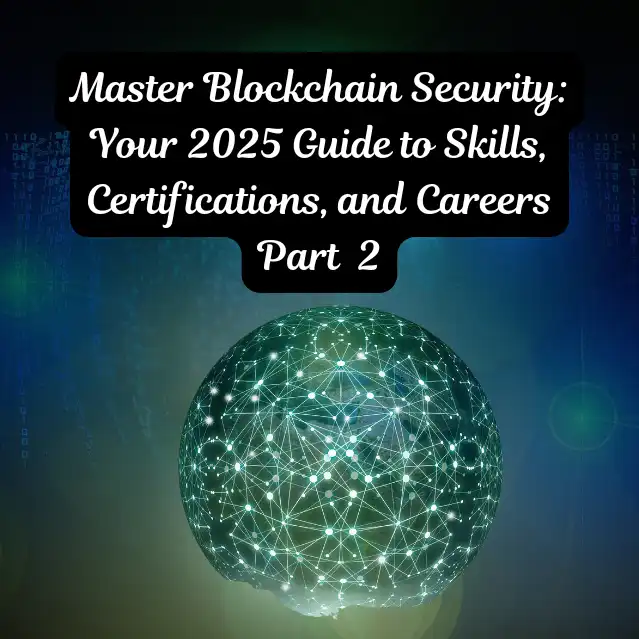 Master Blockchain Security: Your 2025 Guide to Skills, Certifications, and Careers Part 2