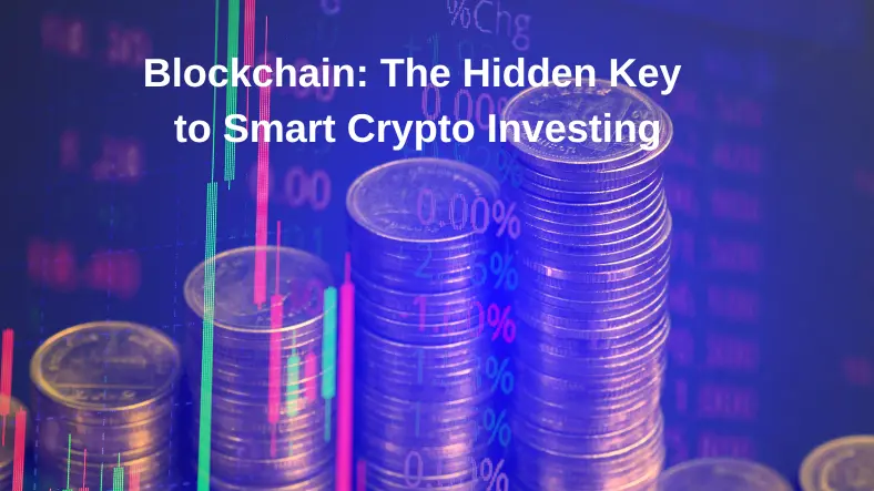 Understanding Blockchain: The Hidden Key to Smart Crypto Investing